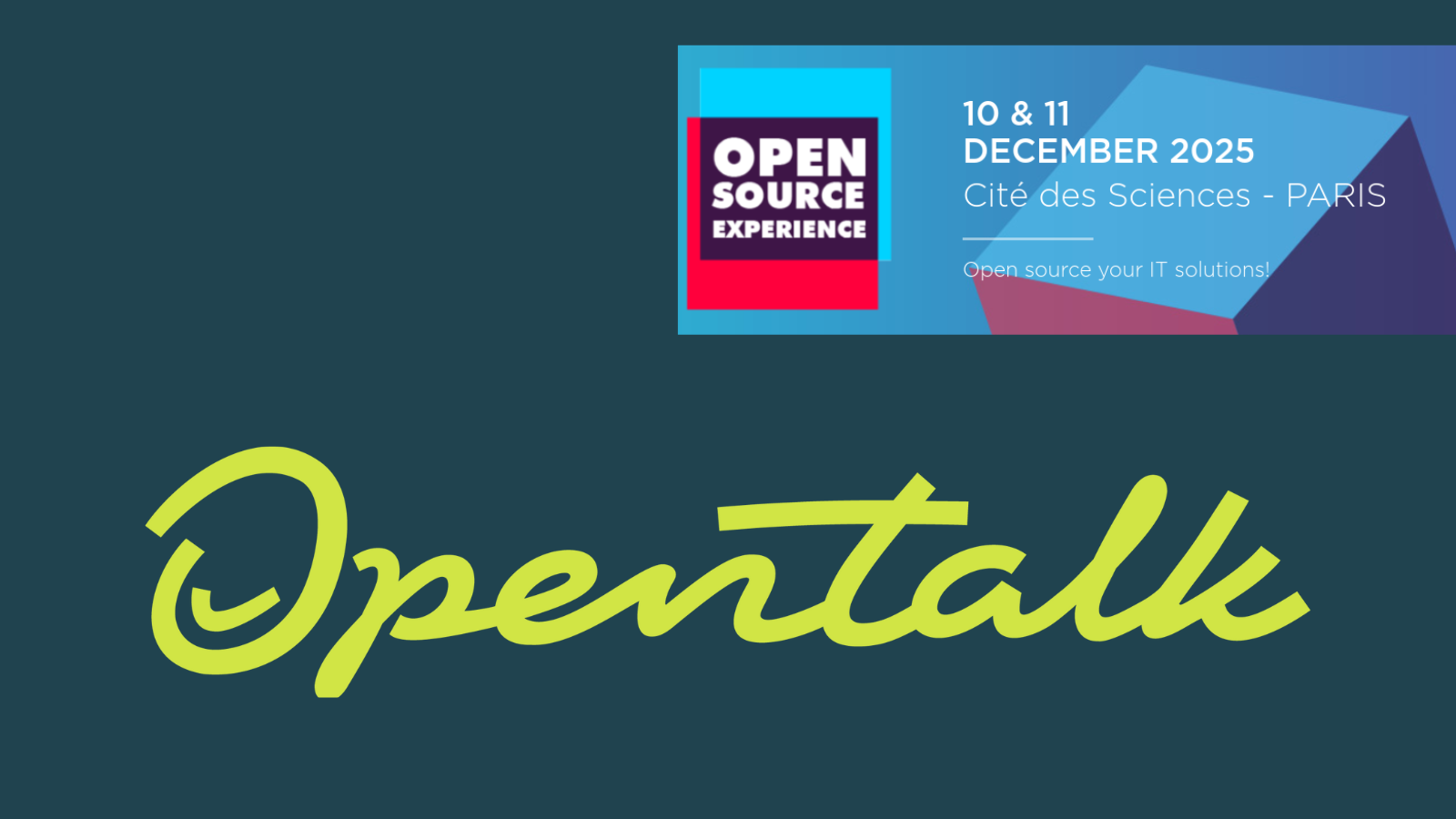 Open Source Experience / 10 & 11 December 2025 / Cité des Sciences - PARIS / Open source your IT solutions!  OpenTalk